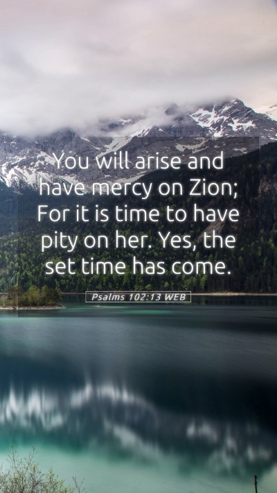 Picture 05 - Psalms 102:13 WEB Mobile Phone Wallpaper - You will arise and have mercy on Zion; For it is - Mobile Bible Verse Wallpaper