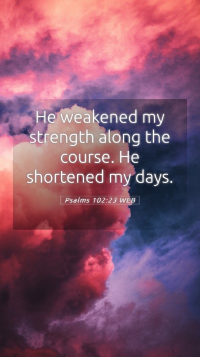 Picture 05 - Psalms 102:23 WEB Mobile Phone Wallpaper - He weakened my strength along the course. He - Mobile Bible Verse Wallpaper