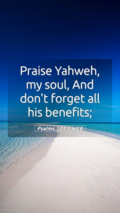 Picture 05 - Psalms 103:2 WEB Mobile Phone Wallpaper - Praise Yahweh, my soul, And don't forget all his - Mobile Bible Verse Wallpaper
