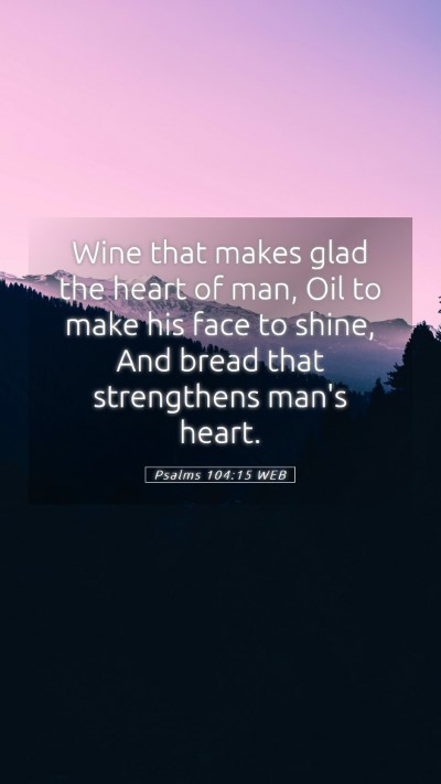 Picture 05 - Psalms 104:15 WEB Mobile Phone Wallpaper - Wine that makes glad the heart of man, Oil to - Mobile Bible Verse Wallpaper