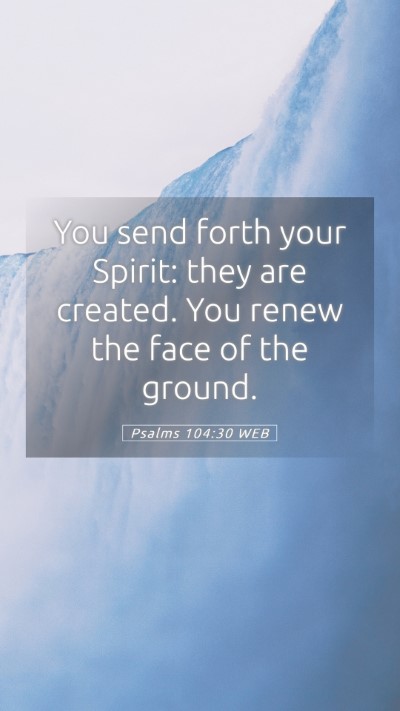 Picture 05 - Psalms 104:30 WEB Mobile Phone Wallpaper - You send forth your Spirit: they are created. You - Mobile Bible Verse Wallpaper