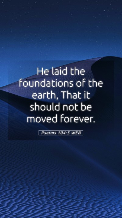 Picture 05 - Psalms 104:5 WEB Mobile Phone Wallpaper - He laid the foundations of the earth, That it - Mobile Bible Verse Wallpaper