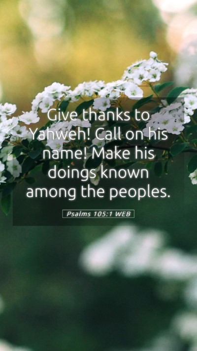 Picture 05 - Psalms 105:1 WEB Mobile Phone Wallpaper - Give thanks to Yahweh! Call on his name! Make his - Mobile Bible Verse Wallpaper