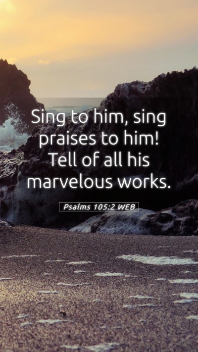 Picture 05 - Psalms 105:2 WEB Mobile Phone Wallpaper - Sing to him, sing praises to him! Tell of all his - Mobile Bible Verse Wallpaper