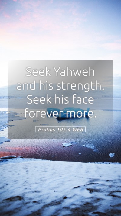 Picture 05 - Psalms 105:4 WEB Mobile Phone Wallpaper - Seek Yahweh and his strength. Seek his face - Mobile Bible Verse Wallpaper