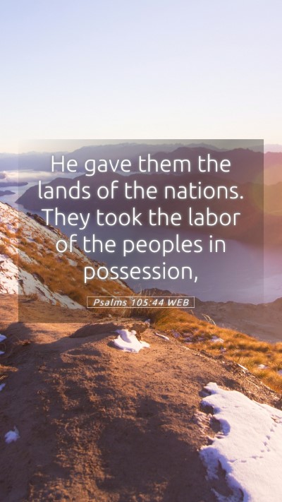 Picture 05 - Psalms 105:44 WEB Mobile Phone Wallpaper - He gave them the lands of the nations. They took - Mobile Bible Verse Wallpaper