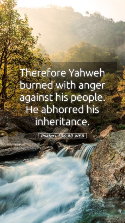 Picture 05 - Psalms 106:40 WEB Mobile Phone Wallpaper - Therefore Yahweh burned with anger against his - Mobile Bible Verse Wallpaper