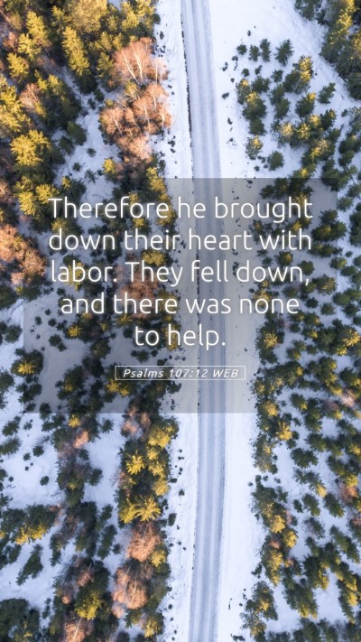 Picture 05 - Psalms 107:12 WEB Mobile Phone Wallpaper - Therefore he brought down their heart with labor. - Mobile Bible Verse Wallpaper