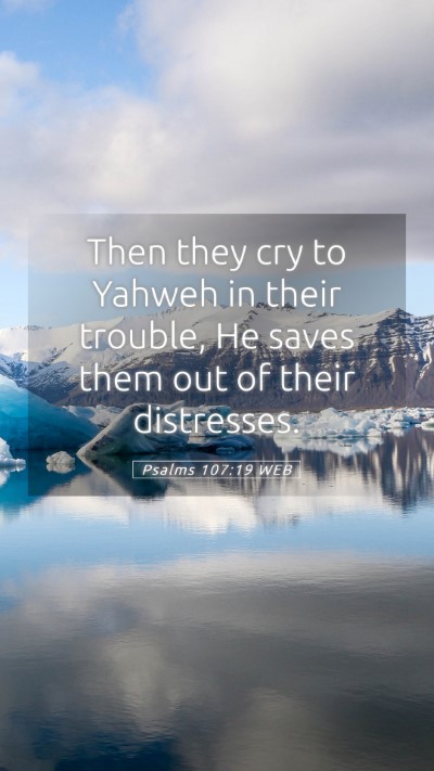 Picture 05 - Psalms 107:19 WEB Mobile Phone Wallpaper - Then they cry to Yahweh in their trouble, He - Mobile Bible Verse Wallpaper