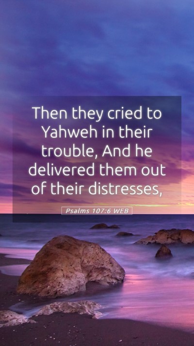 Picture 05 - Psalms 107:6 WEB Mobile Phone Wallpaper - Then they cried to Yahweh in their trouble, And - Mobile Bible Verse Wallpaper