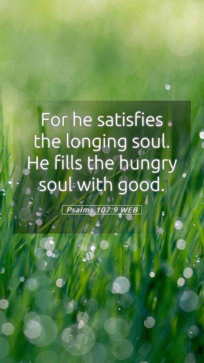 Picture 05 - Psalms 107:9 WEB Mobile Phone Wallpaper - For he satisfies the longing soul. He fills the - Mobile Bible Verse Wallpaper