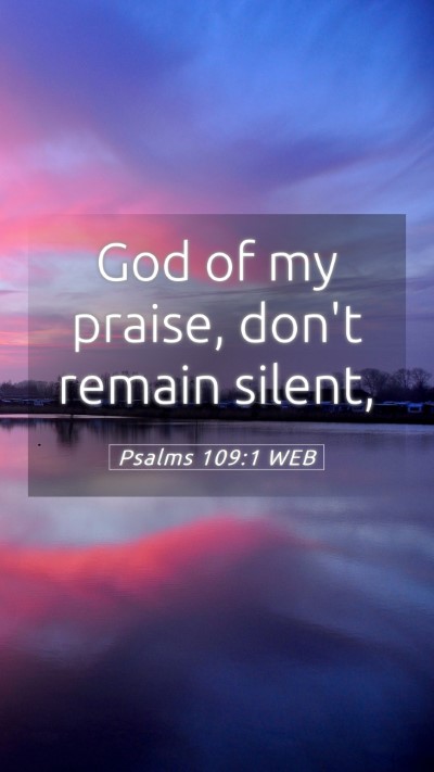 Picture 05 - Psalms 109:1 WEB Mobile Phone Wallpaper - God of my praise, don't remain - Mobile Bible Verse Wallpaper