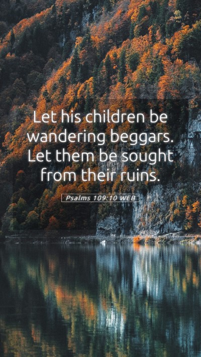 Picture 05 - Psalms 109:10 WEB Mobile Phone Wallpaper - Let his children be wandering beggars. Let them - Mobile Bible Verse Wallpaper