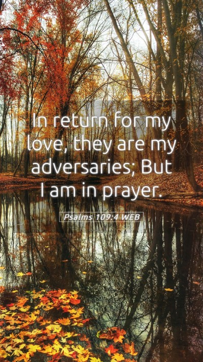Picture 05 - Psalms 109:4 WEB Mobile Phone Wallpaper - In return for my love, they are my adversaries; - Mobile Bible Verse Wallpaper