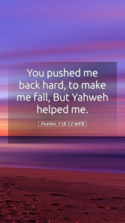 Picture 05 - Psalms 118:13 WEB Mobile Phone Wallpaper - You pushed me back hard, to make me fall, But - Mobile Bible Verse Wallpaper
