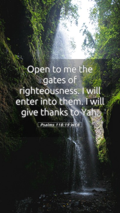 Picture 05 - Psalms 118:19 WEB Mobile Phone Wallpaper - Open to me the gates of righteousness. I will - Mobile Bible Verse Wallpaper