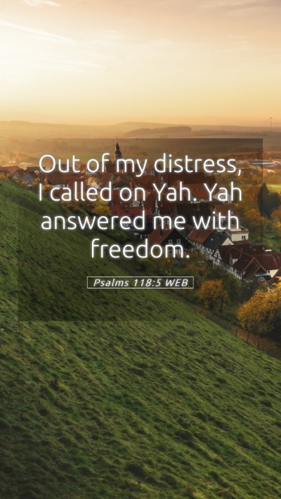 Picture 05 - Psalms 118:5 WEB Mobile Phone Wallpaper - Out of my distress, I called on Yah. Yah answered - Mobile Bible Verse Wallpaper