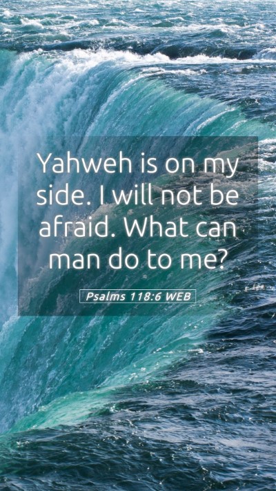 Picture 05 - Psalms 118:6 WEB Mobile Phone Wallpaper - Yahweh is on my side. I will not be afraid. What - Mobile Bible Verse Wallpaper