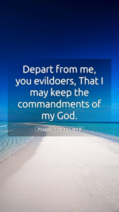 Picture 05 - Psalms 119:115 WEB Mobile Phone Wallpaper - Depart from me, you evildoers, That I may keep - Mobile Bible Verse Wallpaper