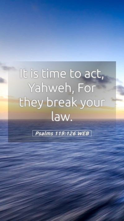 Picture 05 - Psalms 119:126 WEB Mobile Phone Wallpaper - It is time to act, Yahweh, For they break your - Mobile Bible Verse Wallpaper