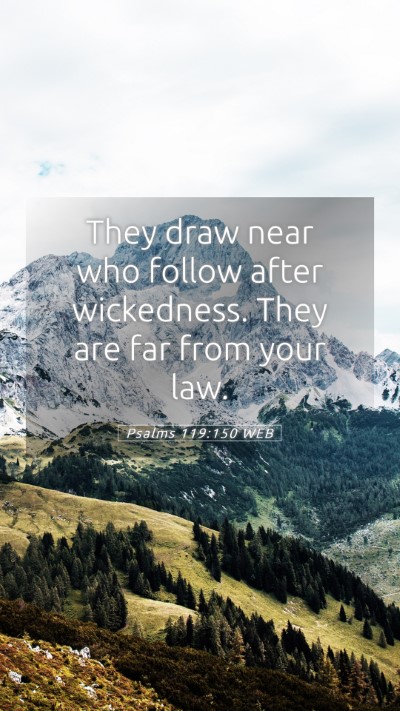 Picture 05 - Psalms 119:150 WEB Mobile Phone Wallpaper - They draw near who follow after wickedness. They - Mobile Bible Verse Wallpaper