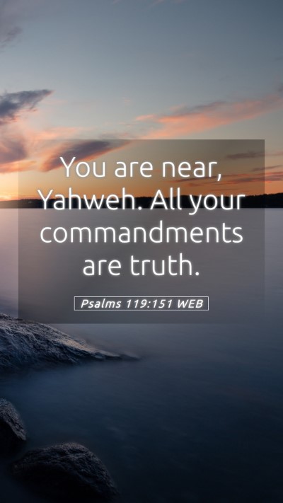 Picture 05 - Psalms 119:151 WEB Mobile Phone Wallpaper - You are near, Yahweh. All your commandments are - Mobile Bible Verse Wallpaper