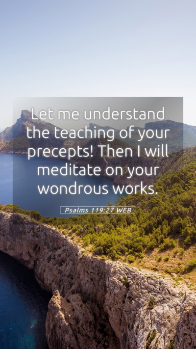 Picture 05 - Psalms 119:27 WEB Mobile Phone Wallpaper - Let me understand the teaching of your precepts! - Mobile Bible Verse Wallpaper