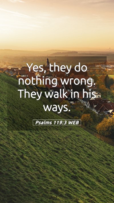 Picture 05 - Psalms 119:3 WEB Mobile Phone Wallpaper - Yes, they do nothing wrong. They walk in his - Mobile Bible Verse Wallpaper