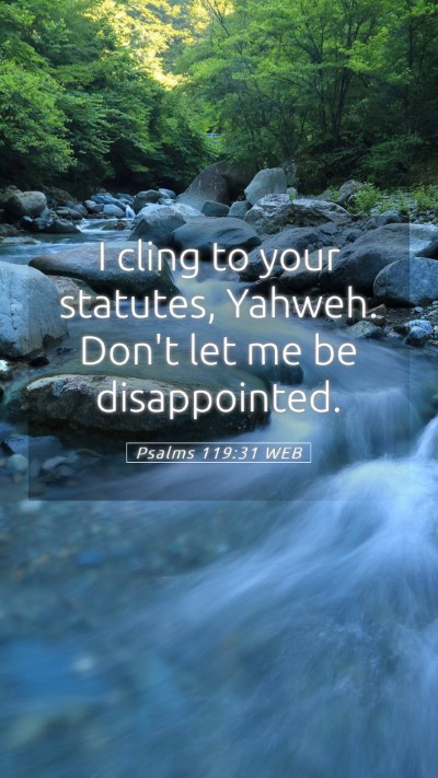 Picture 05 - Psalms 119:31 WEB Mobile Phone Wallpaper - I cling to your statutes, Yahweh. Don't let me be - Mobile Bible Verse Wallpaper