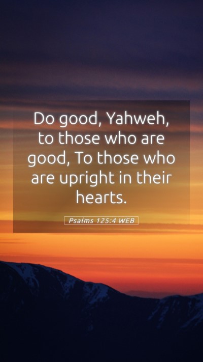 Picture 05 - Psalms 125:4 WEB Mobile Phone Wallpaper - Do good, Yahweh, to those who are good, To those - Mobile Bible Verse Wallpaper