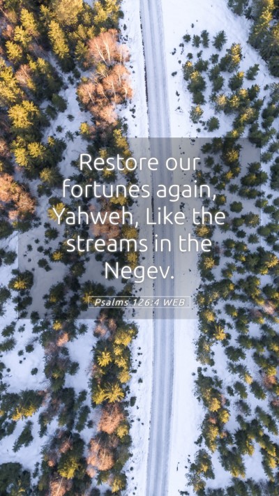 Picture 05 - Psalms 126:4 WEB Mobile Phone Wallpaper - Restore our fortunes again, Yahweh, Like the - Mobile Bible Verse Wallpaper