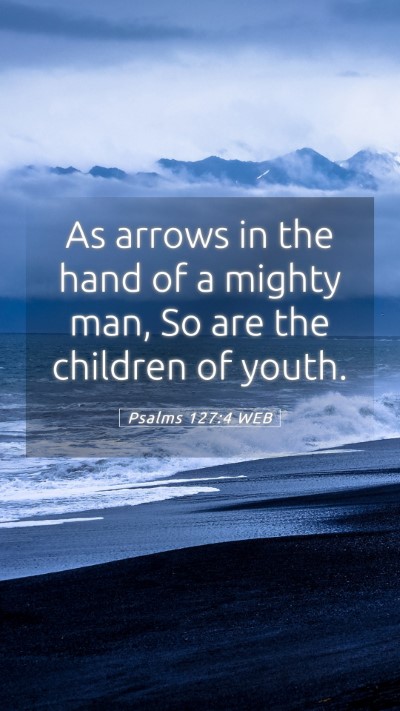 Picture 05 - Psalms 127:4 WEB Mobile Phone Wallpaper - As arrows in the hand of a mighty man, So are the - Mobile Bible Verse Wallpaper
