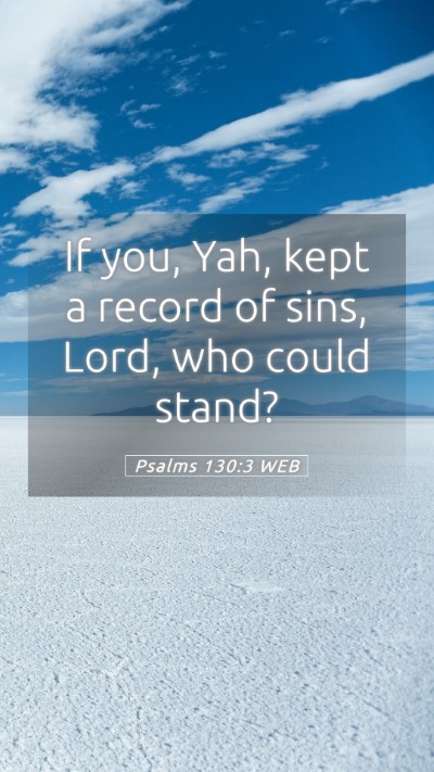 Picture 05 - Psalms 130:3 WEB Mobile Phone Wallpaper - If you, Yah, kept a record of sins, Lord, who - Mobile Bible Verse Wallpaper