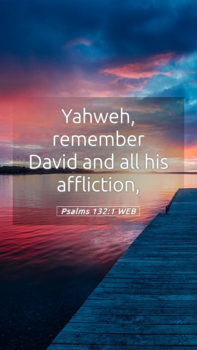 Picture 05 - Psalms 132:1 WEB Mobile Phone Wallpaper - Yahweh, remember David and all his - Mobile Bible Verse Wallpaper