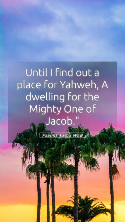 Picture 05 - Psalms 132:5 WEB Mobile Phone Wallpaper - Until I find out a place for Yahweh, A dwelling - Mobile Bible Verse Wallpaper