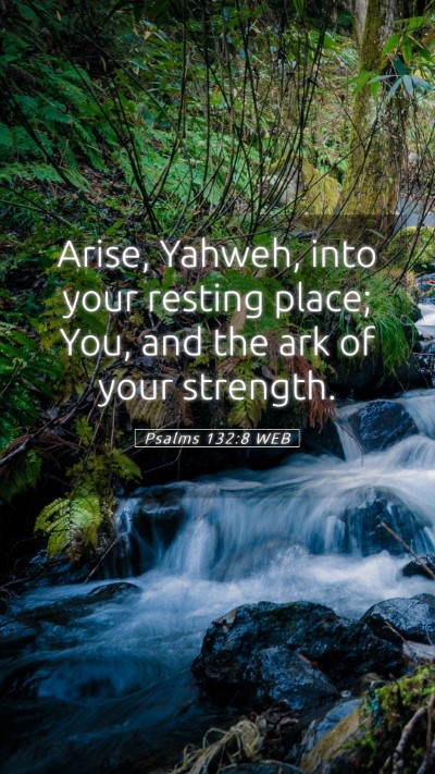 Picture 05 - Psalms 132:8 WEB Mobile Phone Wallpaper - Arise, Yahweh, into your resting place; You, and - Mobile Bible Verse Wallpaper