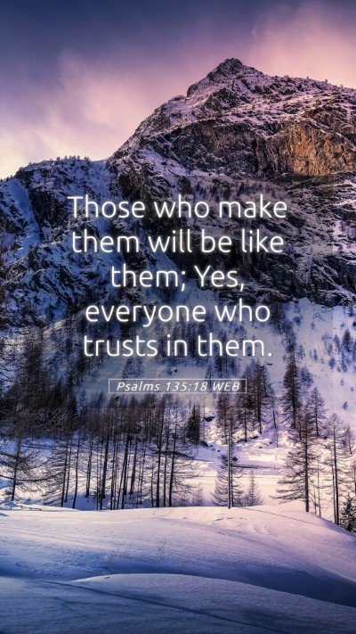 Picture 05 - Psalms 135:18 WEB Mobile Phone Wallpaper - Those who make them will be like them; Yes, - Mobile Bible Verse Wallpaper