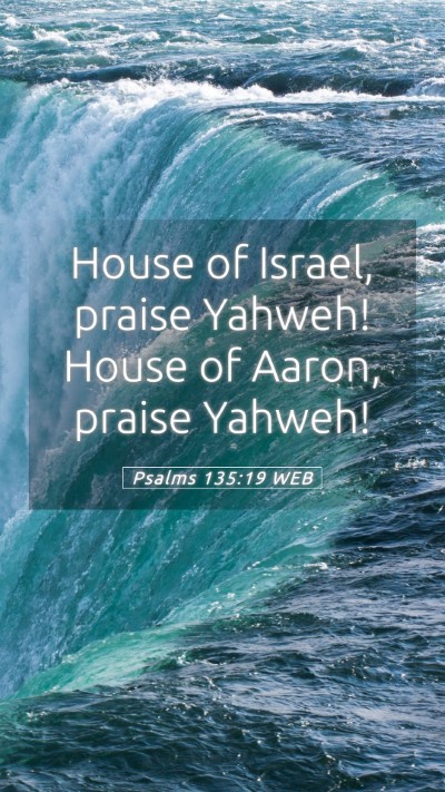 Picture 05 - Psalms 135:19 WEB Mobile Phone Wallpaper - House of Israel, praise Yahweh! House of Aaron, - Mobile Bible Verse Wallpaper