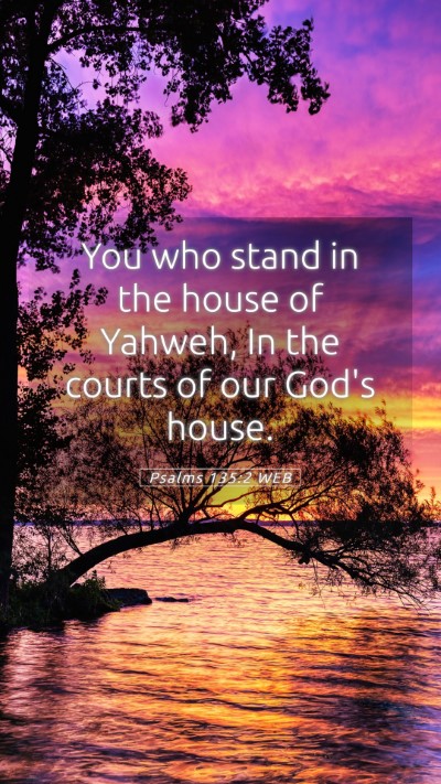 Picture 05 - Psalms 135:2 WEB Mobile Phone Wallpaper - You who stand in the house of Yahweh, In the - Mobile Bible Verse Wallpaper