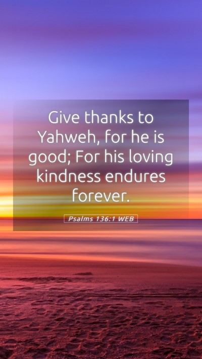 Picture 05 - Psalms 136:1 WEB Mobile Phone Wallpaper - Give thanks to Yahweh, for he is good; For his - Mobile Bible Verse Wallpaper