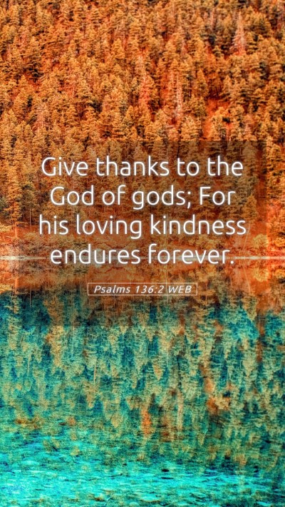 Picture 05 - Psalms 136:2 WEB Mobile Phone Wallpaper - Give thanks to the God of gods; For his loving - Mobile Bible Verse Wallpaper