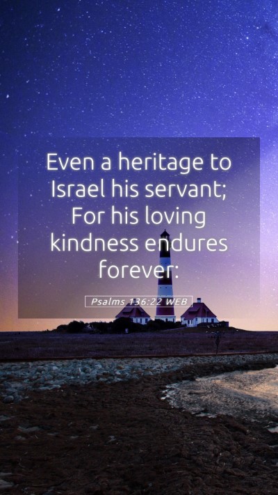 Picture 05 - Psalms 136:22 WEB Mobile Phone Wallpaper - Even a heritage to Israel his servant; For his - Mobile Bible Verse Wallpaper