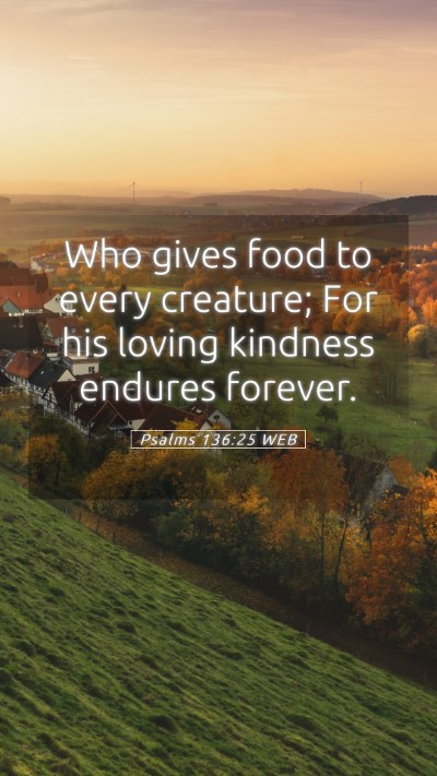 Picture 05 - Psalms 136:25 WEB Mobile Phone Wallpaper - Who gives food to every creature; For his loving - Mobile Bible Verse Wallpaper