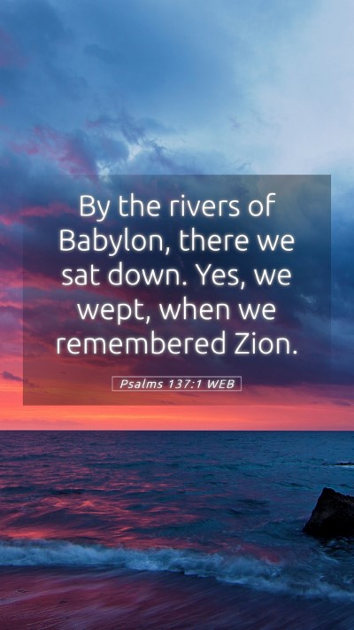 Picture 05 - Psalms 137:1 WEB Mobile Phone Wallpaper - By the rivers of Babylon, there we sat down. Yes, - Mobile Bible Verse Wallpaper
