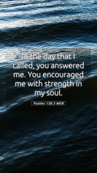 Picture 05 - Psalms 138:3 WEB Mobile Phone Wallpaper - In the day that I called, you answered me. You - Mobile Bible Verse Wallpaper