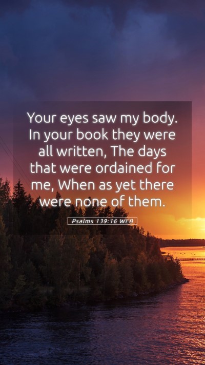 Picture 05 - Psalms 139:16 WEB Mobile Phone Wallpaper - Your eyes saw my body. In your book they were all - Mobile Bible Verse Wallpaper