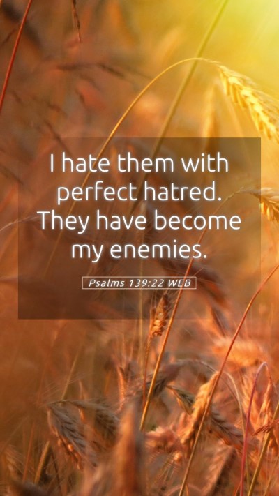 Picture 05 - Psalms 139:22 WEB Mobile Phone Wallpaper - I hate them with perfect hatred. They have become - Mobile Bible Verse Wallpaper