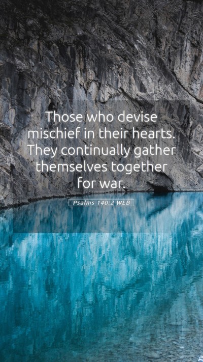 Picture 05 - Psalms 140:2 WEB Mobile Phone Wallpaper - Those who devise mischief in their hearts. They - Mobile Bible Verse Wallpaper
