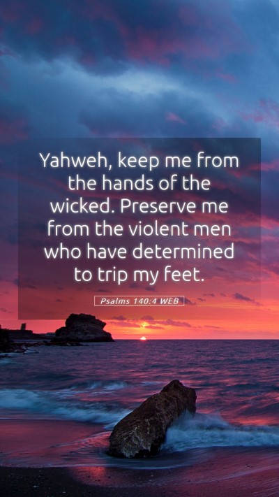 Picture 05 - Psalms 140:4 WEB Mobile Phone Wallpaper - Yahweh, keep me from the hands of the wicked. - Mobile Bible Verse Wallpaper