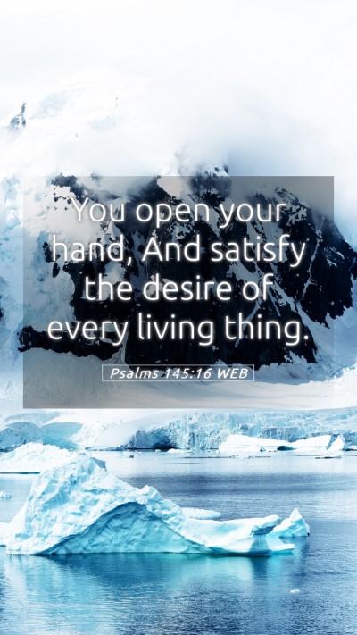 Picture 05 - Psalms 145:16 WEB Mobile Phone Wallpaper - You open your hand, And satisfy the desire of - Mobile Bible Verse Wallpaper